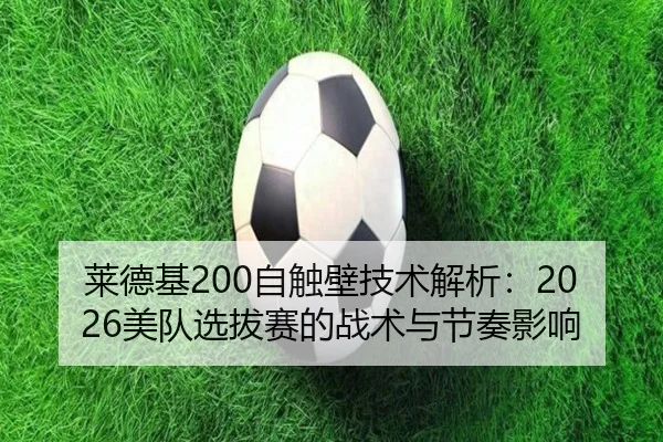 莱德基200自触壁技术解析：2026美队选拔赛的战术与节奏影响